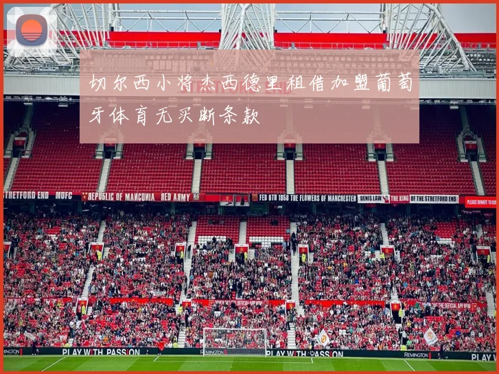 切尔西小将杰西德里租借加盟葡萄牙体育无买断条款