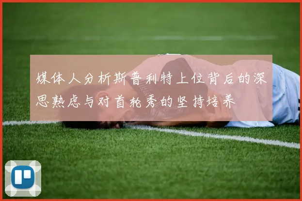 媒体人分析斯普利特上位背后的深思熟虑与对首轮秀的坚持培养